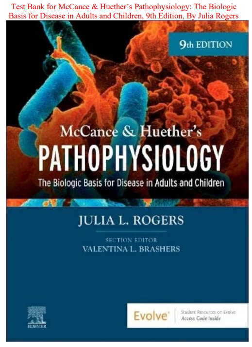 Test Bank for McCance & Huether’s Pathophysiology: The Biologic Basis for Disease in Adults and Children, 9th Edition, By Julia Rogers