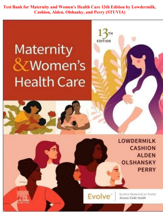 Test Bank for Maternity and Women’s Health Care, 13th Edition by Deitra Leonard Lowdermilk, Kitty Cashion, Kathryn Rhodes Alden, Ellen Olshansky, and Shannon E. Perry