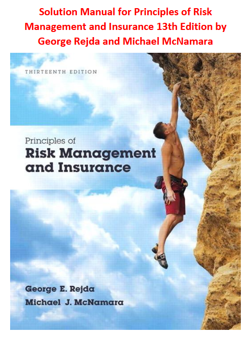 Solution Manual for Principles of Risk Management and Insurance 13th Edition by George Rejda and Michael McNamara