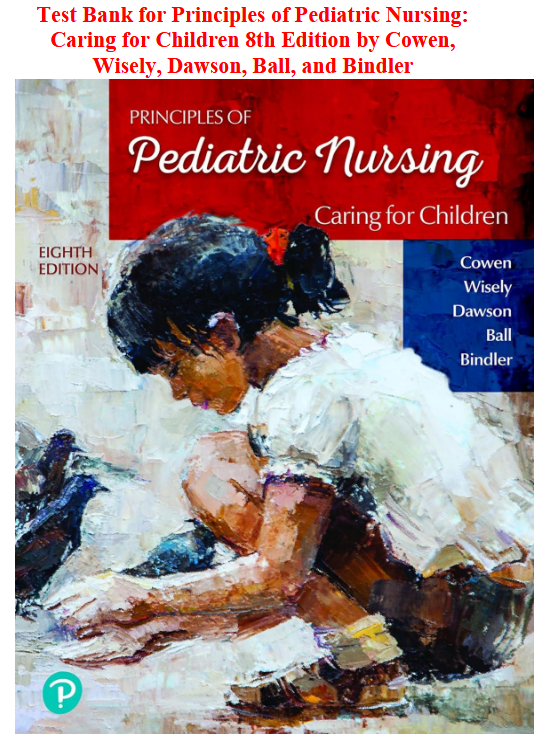 Test Bank for Principles of Pediatric Nursing: Caring for Children 8th Edition by Cowen, Wisely, Dawson, Ball, and Bindler